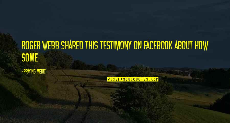 Filou Bier Quotes By Praying Medic: Roger Webb shared this testimony on Facebook about