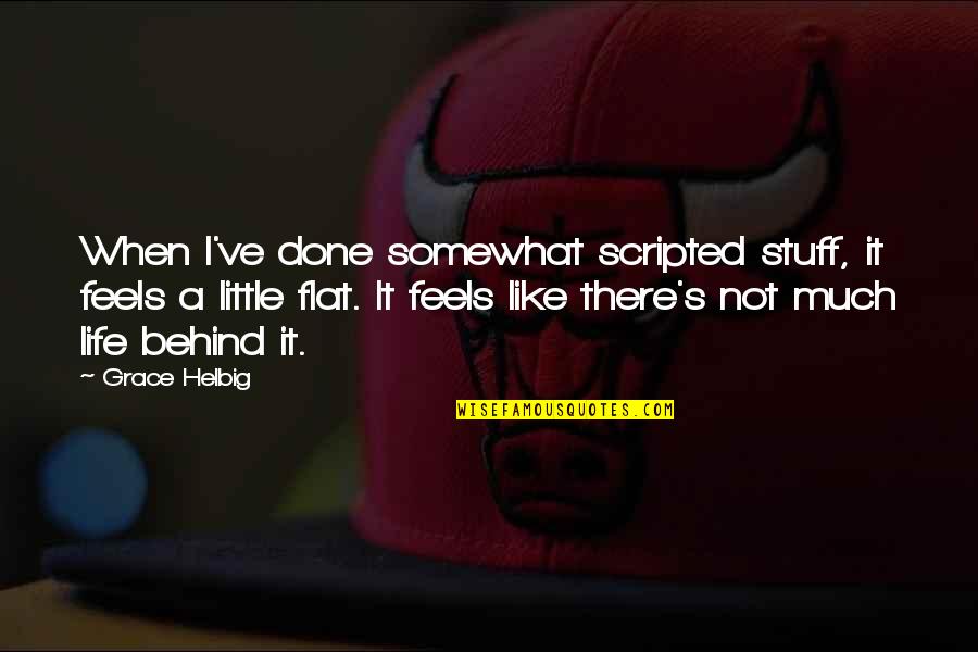 Filozofie Cesky Quotes By Grace Helbig: When I've done somewhat scripted stuff, it feels Filozofie Cesky Quotes By Grace Helbig: When I've done somewhat scripted stuff, it feels