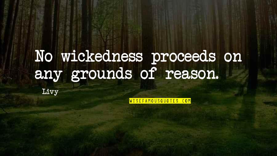 Filozofije Quotes By Livy: No wickedness proceeds on any grounds of reason.
