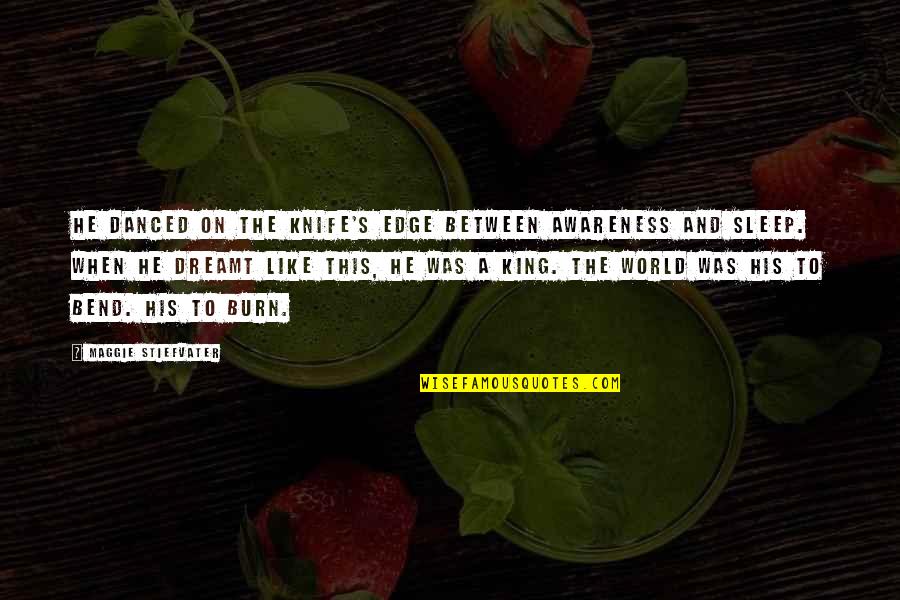 Filozofije Quotes By Maggie Stiefvater: He danced on the knife's edge between awareness Filozofije Quotes By Maggie Stiefvater: He danced on the knife's edge between awareness
