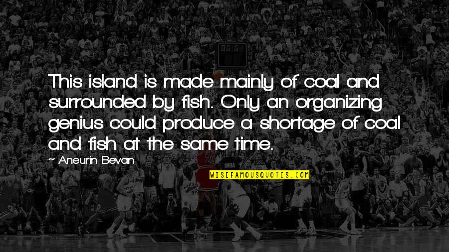 Filozoful Grec Quotes By Aneurin Bevan: This island is made mainly of coal and