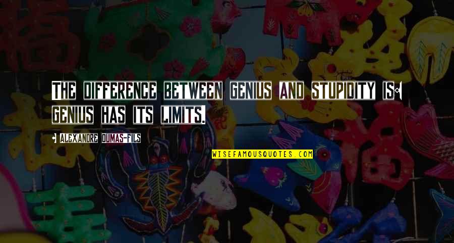 Fils Quotes By Alexandre Dumas-fils: The difference between genius and stupidity is: genius Fils Quotes By Alexandre Dumas-fils: The difference between genius and stupidity is: genius