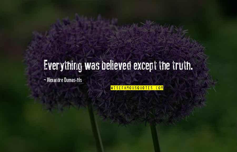 Fils Quotes By Alexandre Dumas-fils: Everything was believed except the truth.