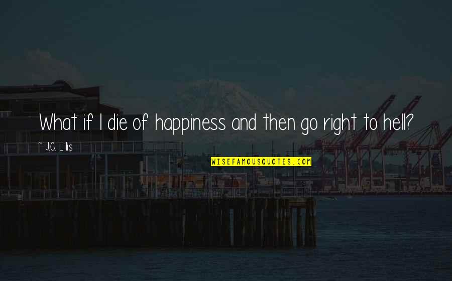 Fils Quotes By J.C. Lillis: What if I die of happiness and then Fils Quotes By J.C. Lillis: What if I die of happiness and then
