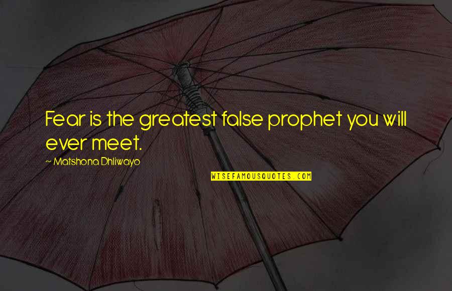 Fils Quotes By Matshona Dhliwayo: Fear is the greatest false prophet you will Fils Quotes By Matshona Dhliwayo: Fear is the greatest false prophet you will