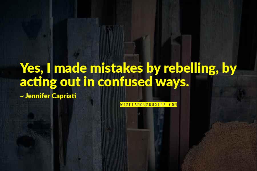 Filteau Ecole Quotes By Jennifer Capriati: Yes, I made mistakes by rebelling, by acting