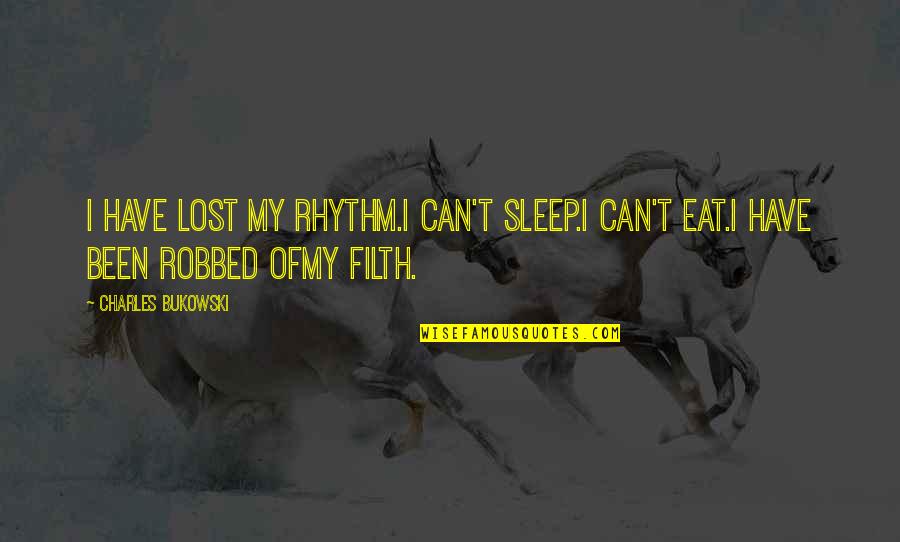 Filth Quotes By Charles Bukowski: I have lost my rhythm.I can't sleep.I can't