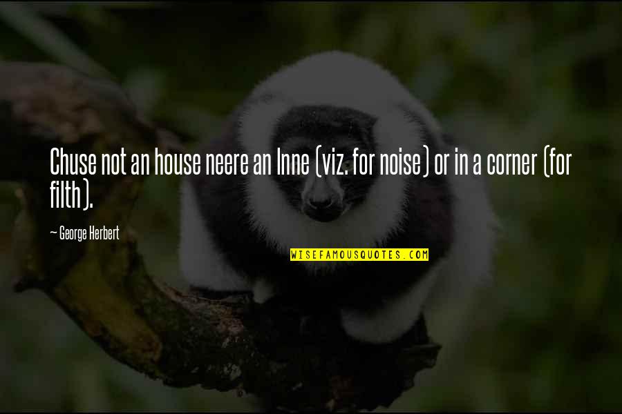 Filth Quotes By George Herbert: Chuse not an house neere an lnne (viz.