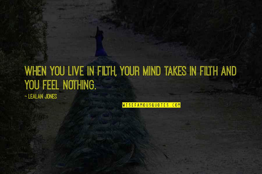 Filth Quotes By LeAlan Jones: When you live in filth, your mind takes