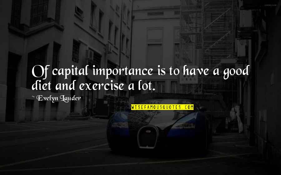 Filthied Quotes By Evelyn Lauder: Of capital importance is to have a good