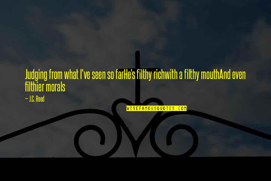 Filthier Quotes By J.C. Reed: Judging from what I've seen so farHe's filthy Filthier Quotes By J.C. Reed: Judging from what I've seen so farHe's filthy