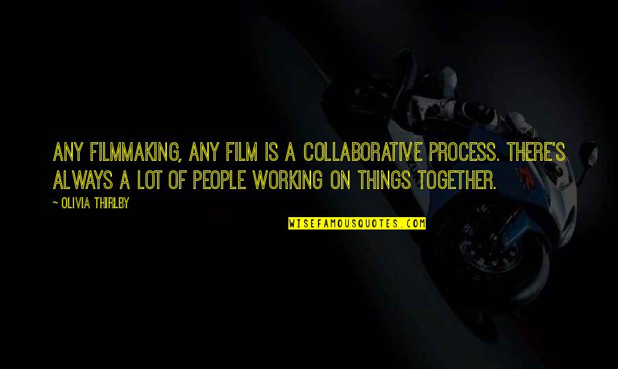 Filthiness Synonyms Quotes By Olivia Thirlby: Any filmmaking, any film is a collaborative process.