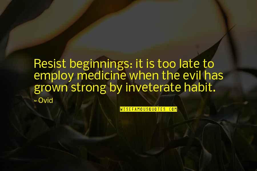 Filthiness Synonyms Quotes By Ovid: Resist beginnings: it is too late to employ