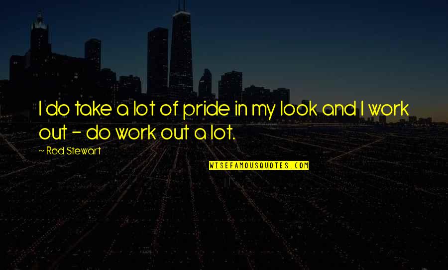 Filthiness Synonyms Quotes By Rod Stewart: I do take a lot of pride in