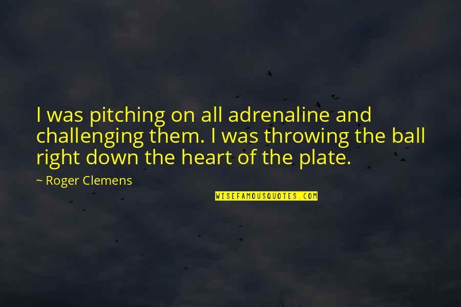 Filthiness Synonyms Quotes By Roger Clemens: I was pitching on all adrenaline and challenging Filthiness Synonyms Quotes By Roger Clemens: I was pitching on all adrenaline and challenging