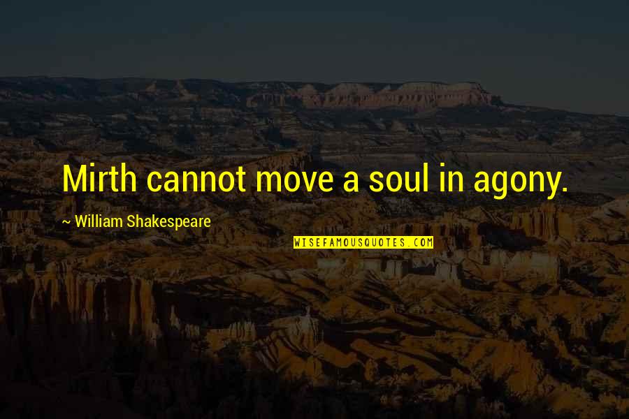 Filthiness Synonyms Quotes By William Shakespeare: Mirth cannot move a soul in agony.