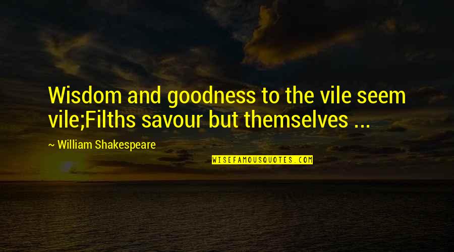 Filths Quotes By William Shakespeare: Wisdom and goodness to the vile seem vile;Filths