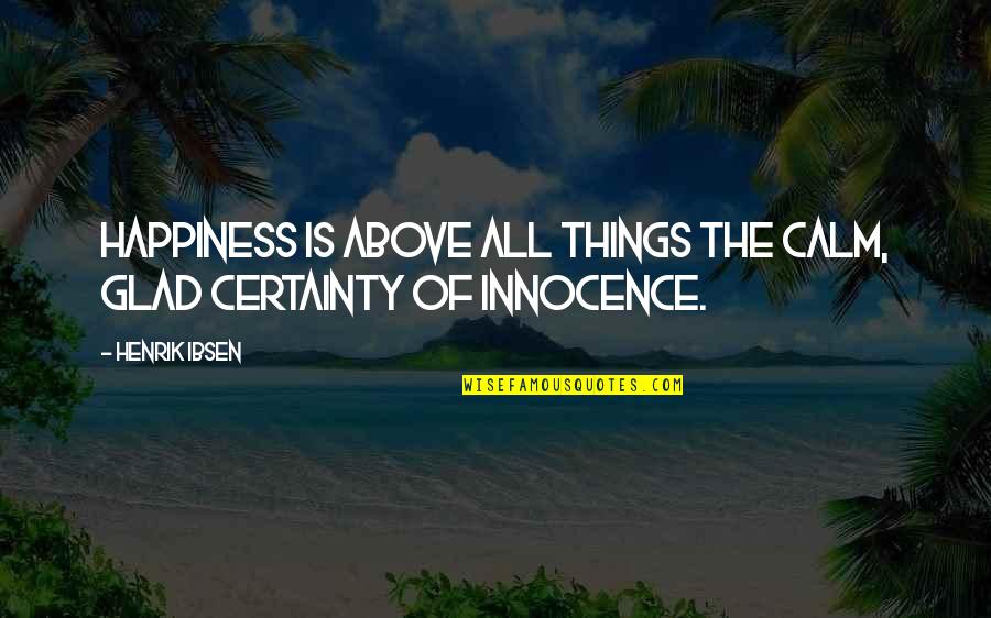 Filthy Fifty Quotes By Henrik Ibsen: Happiness is above all things the calm, glad