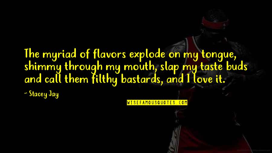 Filthy Mouth Quotes By Stacey Jay: The myriad of flavors explode on my tongue,