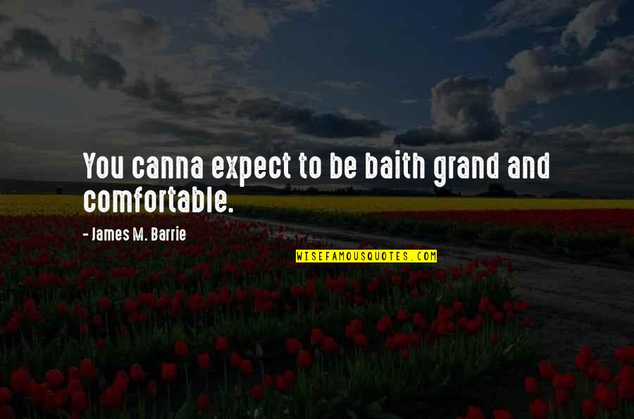 Filthy Naughty Quotes By James M. Barrie: You canna expect to be baith grand and