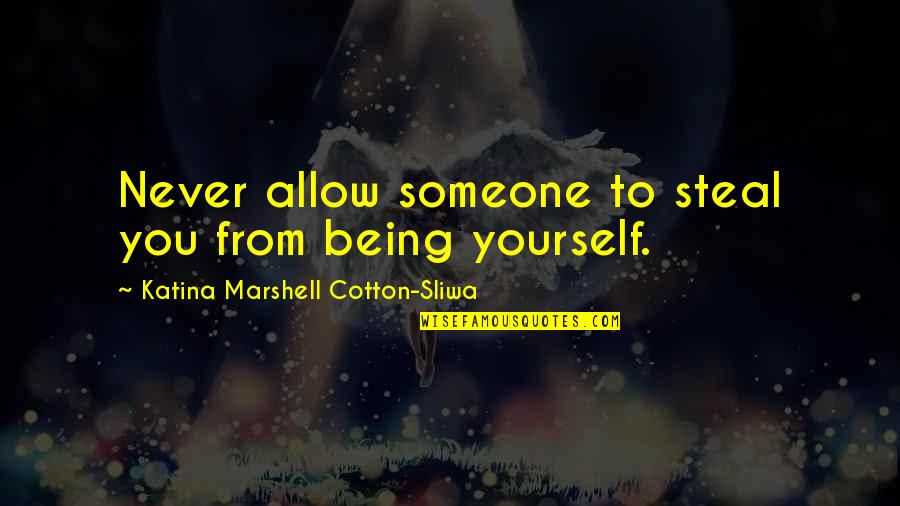 Filthy Quotes And Quotes By Katina Marshell Cotton-Sliwa: Never allow someone to steal you from being