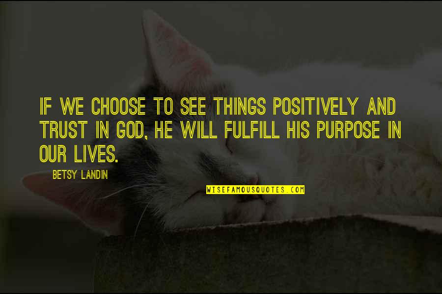 Filthy Rich Quotes By Betsy Landin: If we choose to see things positively and Filthy Rich Quotes By Betsy Landin: If we choose to see things positively and