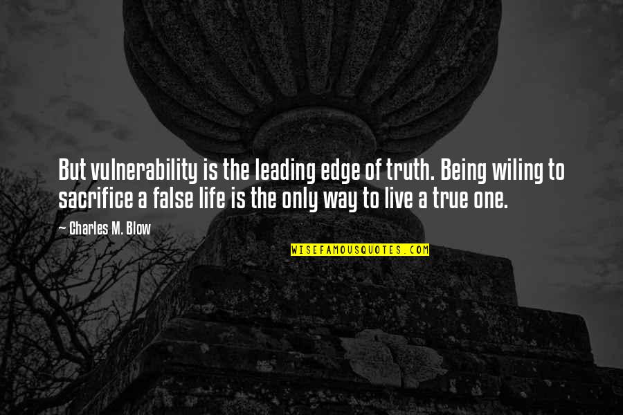 Filthy Rich Quotes By Charles M. Blow: But vulnerability is the leading edge of truth. Filthy Rich Quotes By Charles M. Blow: But vulnerability is the leading edge of truth.
