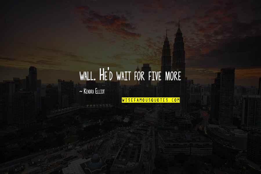 Filthy Rich Quotes By Kendra Elliot: wall. He'd wait for five more Filthy Rich Quotes By Kendra Elliot: wall. He'd wait for five more