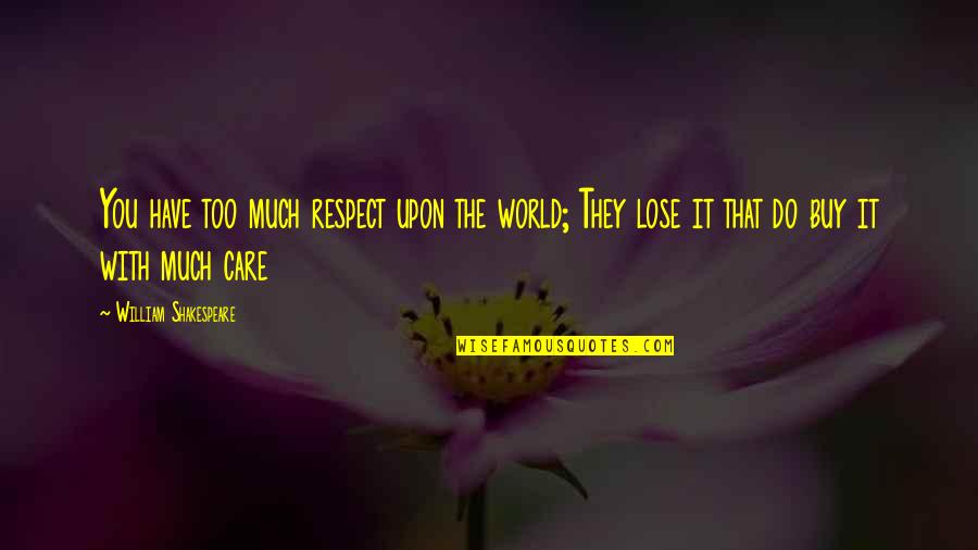Filthy World Quotes By William Shakespeare: You have too much respect upon the world;