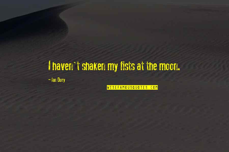 Filtrar Em Quotes By Ian Dury: I haven't shaken my fists at the moon. Filtrar Em Quotes By Ian Dury: I haven't shaken my fists at the moon.