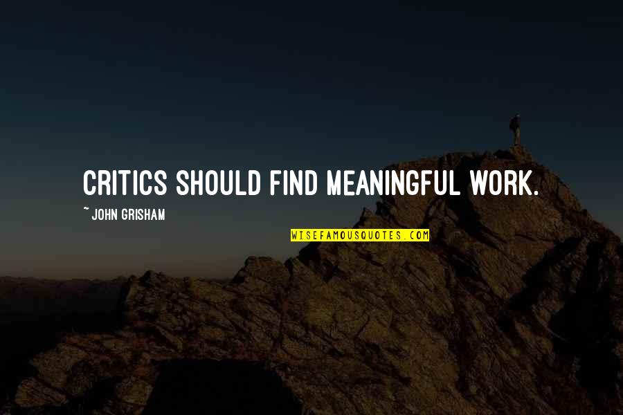 Filtrar Em Quotes By John Grisham: Critics should find meaningful work. Filtrar Em Quotes By John Grisham: Critics should find meaningful work.