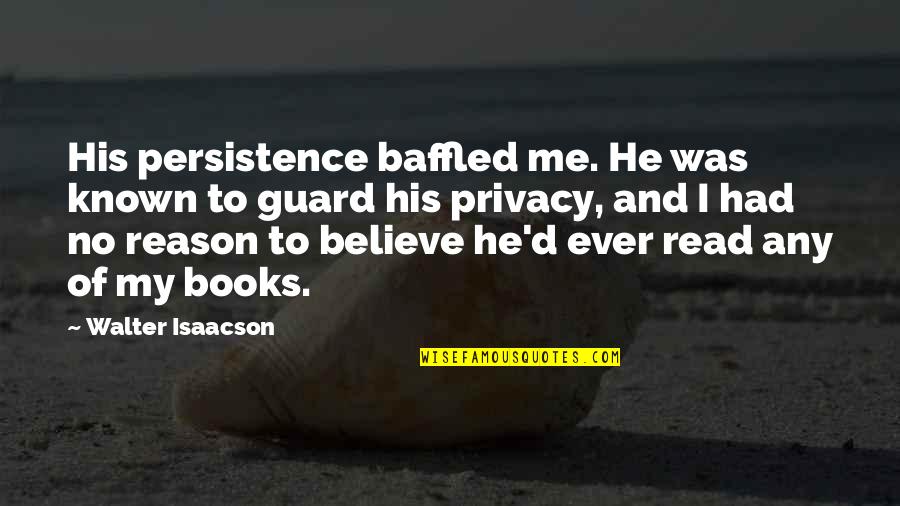 Filtration System Quotes By Walter Isaacson: His persistence baffled me. He was known to
