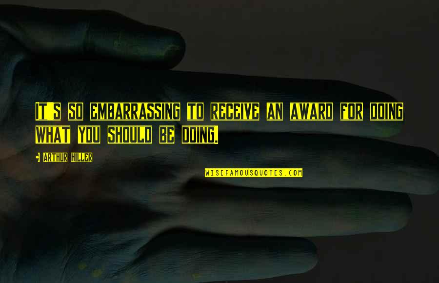 Filtrez 521 Quotes By Arthur Hiller: It's so embarrassing to receive an award for
