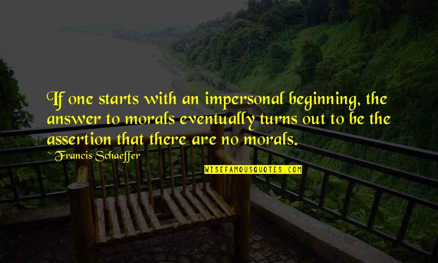 Filtrez 521 Quotes By Francis Schaeffer: If one starts with an impersonal beginning, the Filtrez 521 Quotes By Francis Schaeffer: If one starts with an impersonal beginning, the