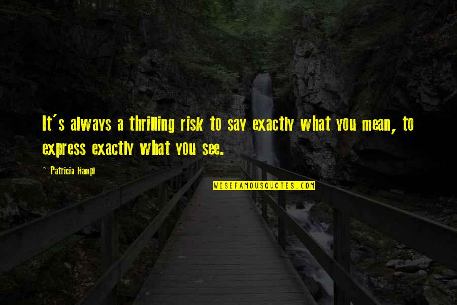 Filtrol Quotes By Patricia Hampl: It's always a thrilling risk to say exactly Filtrol Quotes By Patricia Hampl: It's always a thrilling risk to say exactly