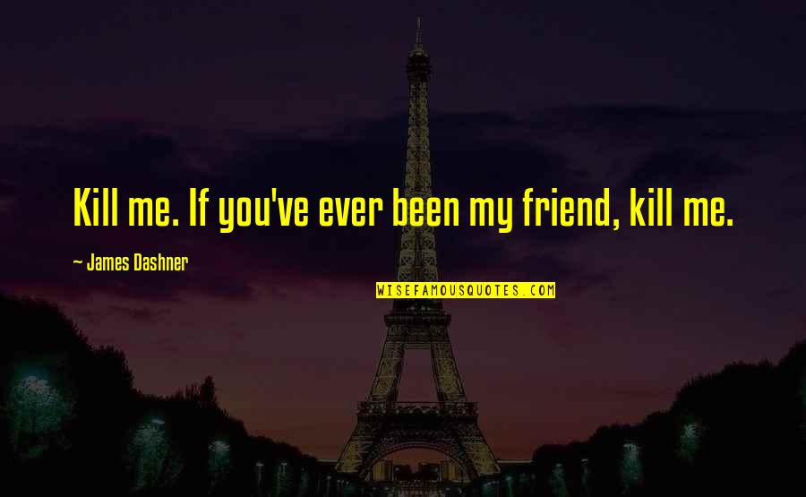 Filtrona Quotes By James Dashner: Kill me. If you've ever been my friend, Filtrona Quotes By James Dashner: Kill me. If you've ever been my friend,
