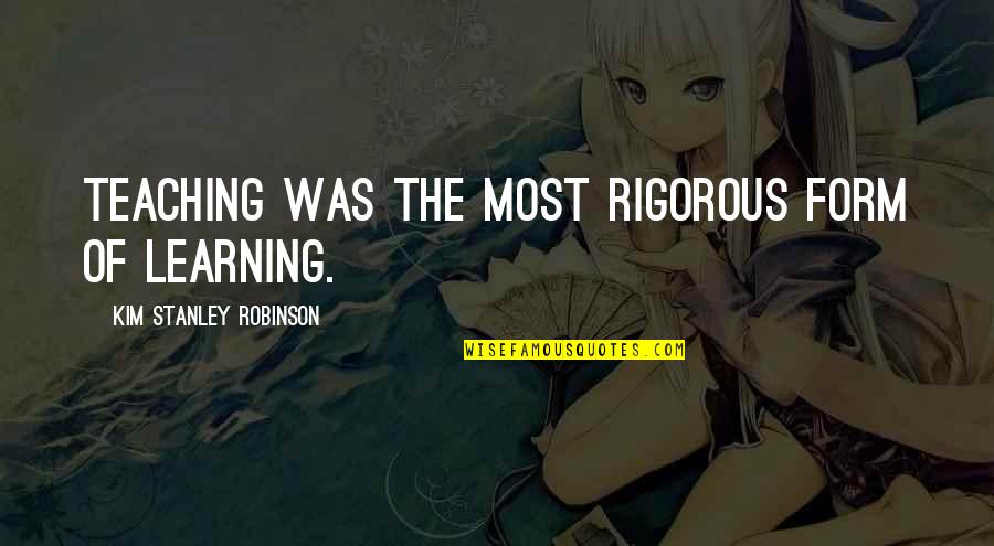 Filtzer Horst Quotes By Kim Stanley Robinson: Teaching was the most rigorous form of learning. Filtzer Horst Quotes By Kim Stanley Robinson: Teaching was the most rigorous form of learning.