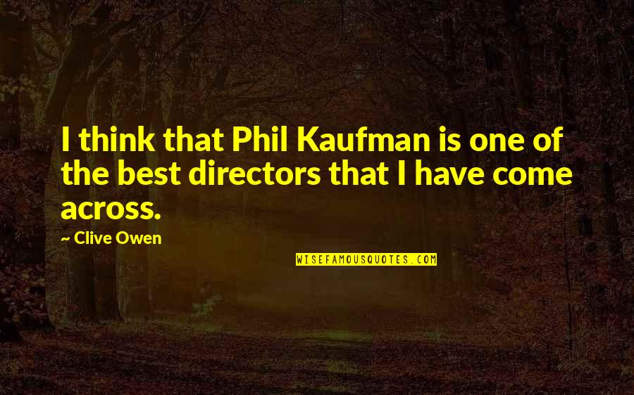 Filum Annelida Quotes By Clive Owen: I think that Phil Kaufman is one of