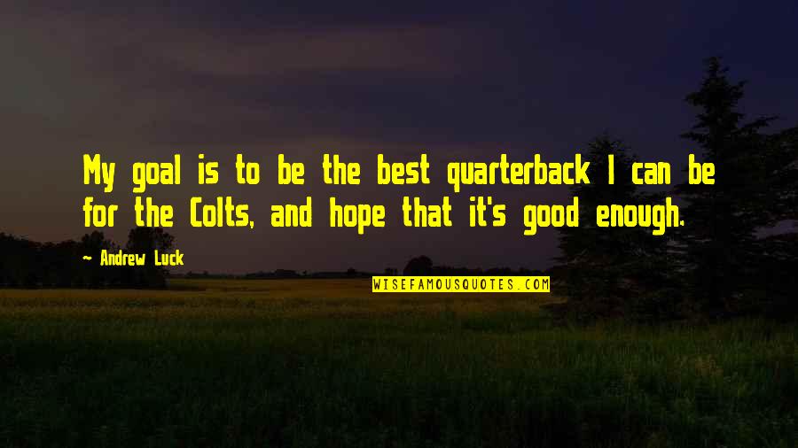 Filutze John Perry Quotes By Andrew Luck: My goal is to be the best quarterback Filutze John Perry Quotes By Andrew Luck: My goal is to be the best quarterback