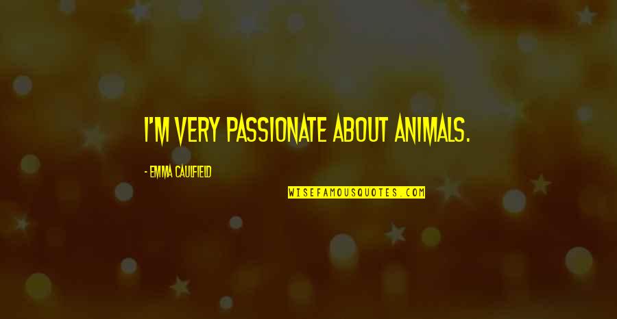 Filutze John Quotes By Emma Caulfield: I'm very passionate about animals. Filutze John Quotes By Emma Caulfield: I'm very passionate about animals.