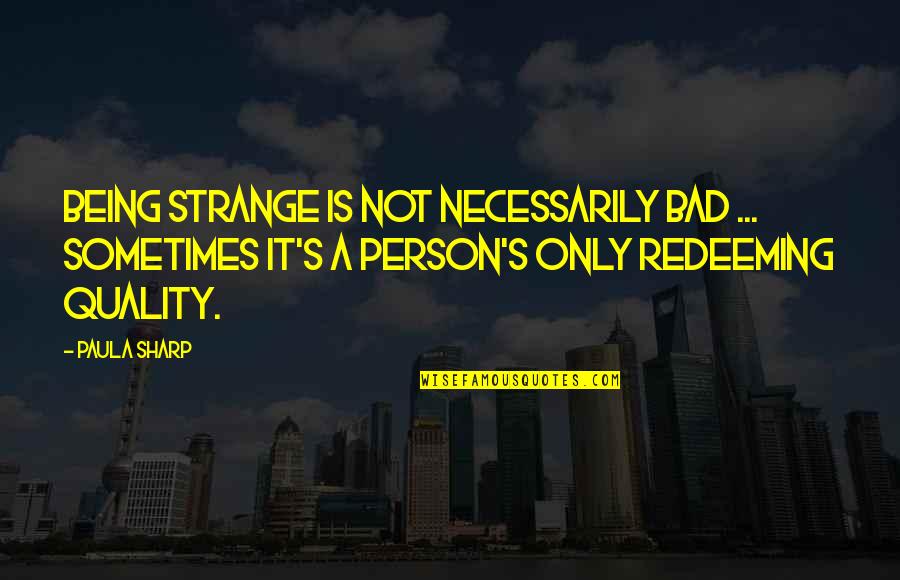 Filzilaa Quotes By Paula Sharp: Being strange is not necessarily bad ... Sometimes Filzilaa Quotes By Paula Sharp: Being strange is not necessarily bad ... Sometimes