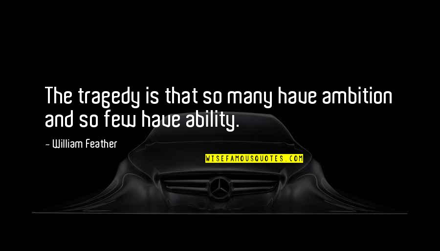 Fimbres Creative Quotes By William Feather: The tragedy is that so many have ambition