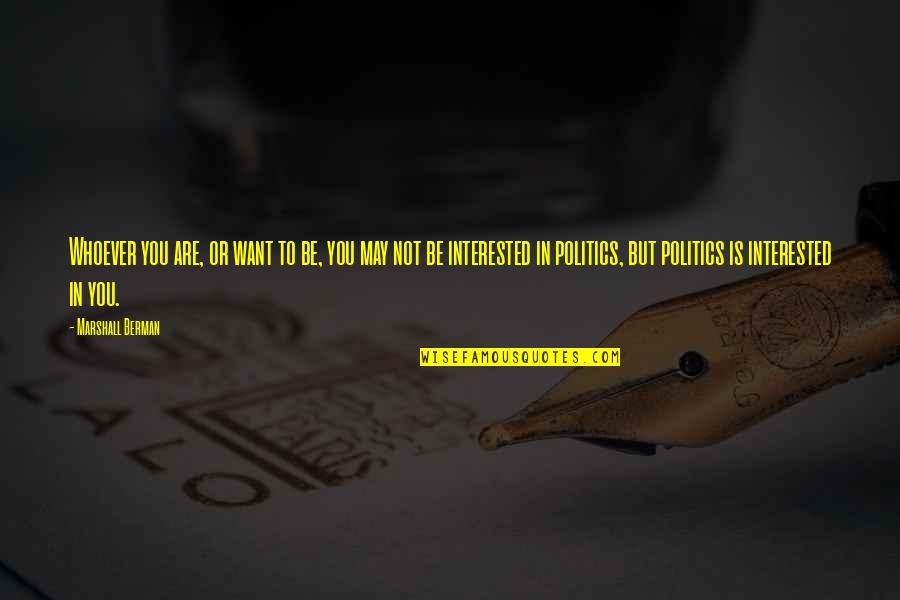 Fimbulwinter Quotes By Marshall Berman: Whoever you are, or want to be, you Fimbulwinter Quotes By Marshall Berman: Whoever you are, or want to be, you