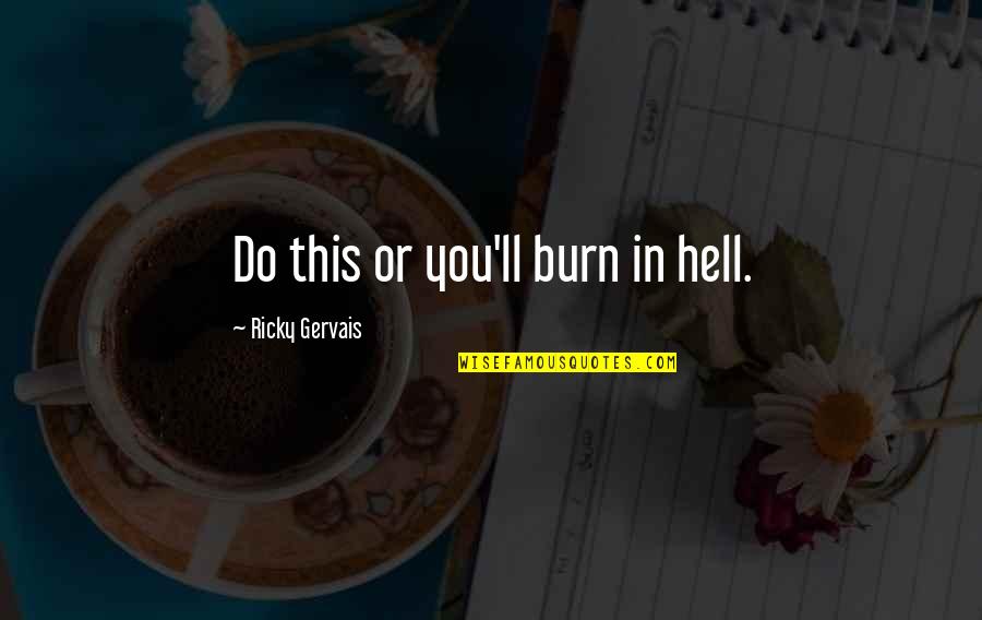 Fimbulwinter Quotes By Ricky Gervais: Do this or you'll burn in hell. Fimbulwinter Quotes By Ricky Gervais: Do this or you'll burn in hell.
