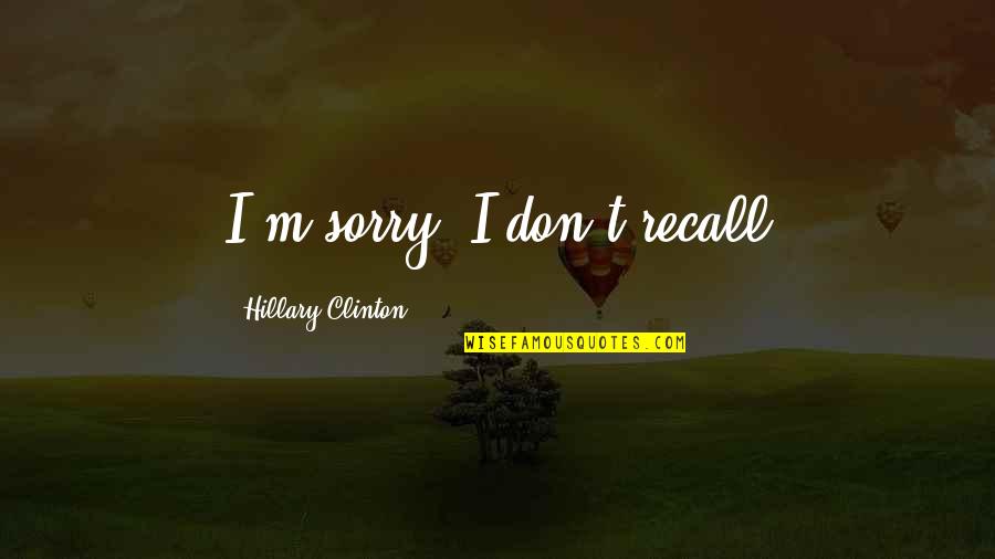 Fimmel Hat Quotes By Hillary Clinton: I'm sorry. I don't recall