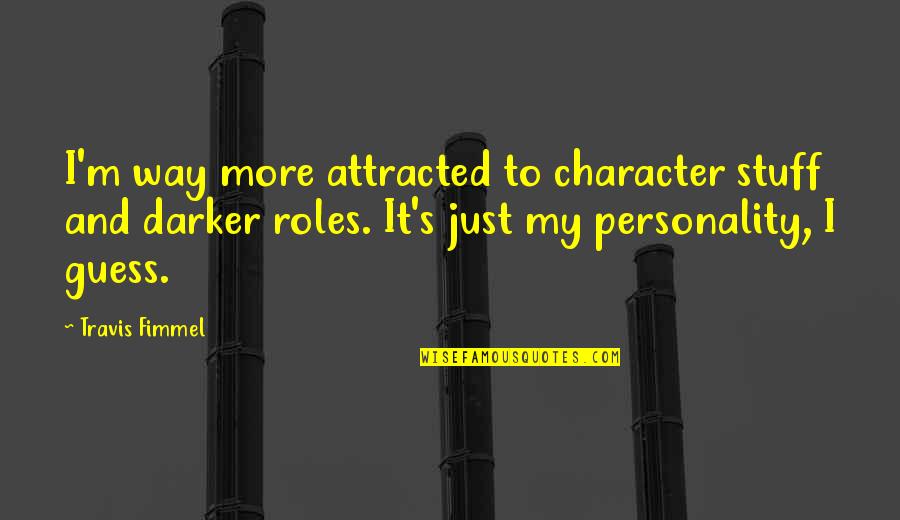 Fimmel Quotes By Travis Fimmel: I'm way more attracted to character stuff and
