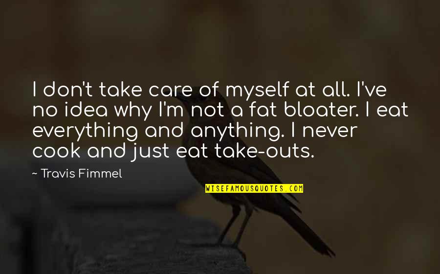 Fimmel Travis Quotes By Travis Fimmel: I don't take care of myself at all.
