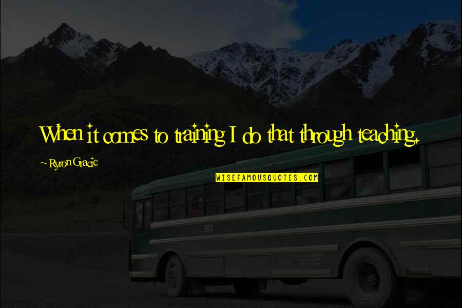 Fimmel Vikings Quotes By Ryron Gracie: When it comes to training I do that Fimmel Vikings Quotes By Ryron Gracie: When it comes to training I do that