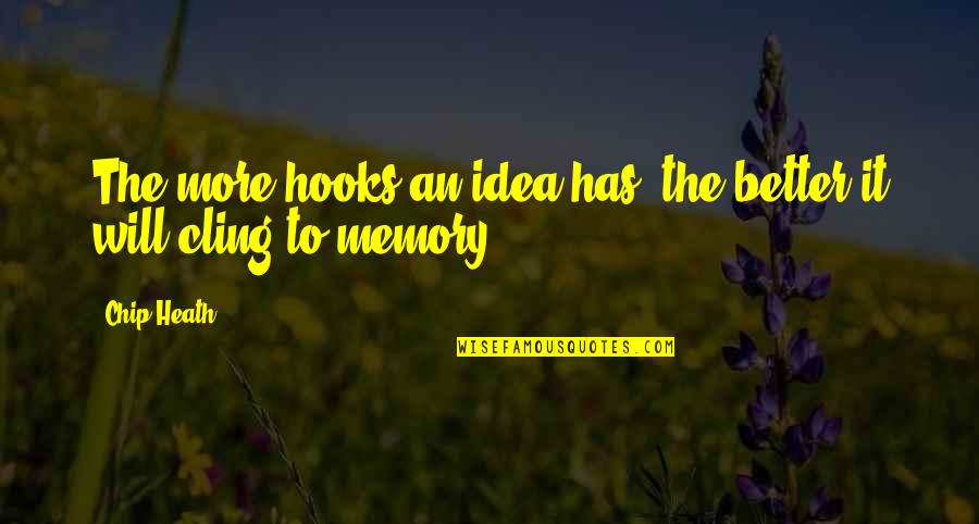 Fimrly Quotes By Chip Heath: The more hooks an idea has, the better