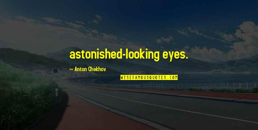 Fin And Lady Quotes By Anton Chekhov: astonished-looking eyes.